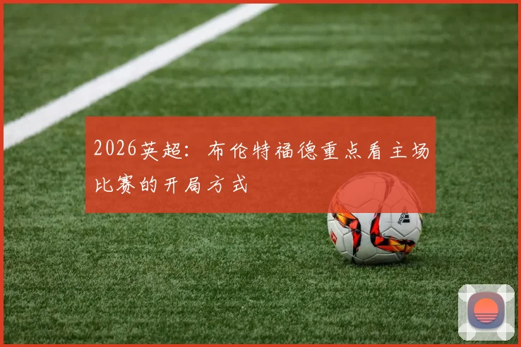 2026英超：布伦特福德重点看主场比赛的开局方式